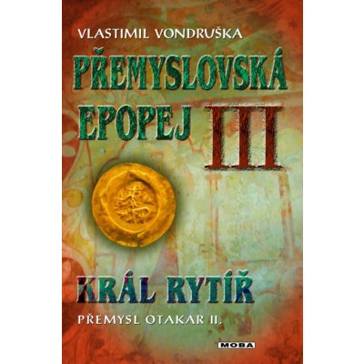 Král rytíř Přemysl II. Otakar. Přemyslovská epopej III - Vlastimil Vondruška – Zboží Mobilmania