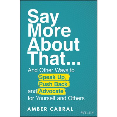 Say More about That: and Other Ways to Speak Up, Push Back, and Advocate for Yourself and Others Cabral AmberPevná vazba – Zboží Mobilmania
