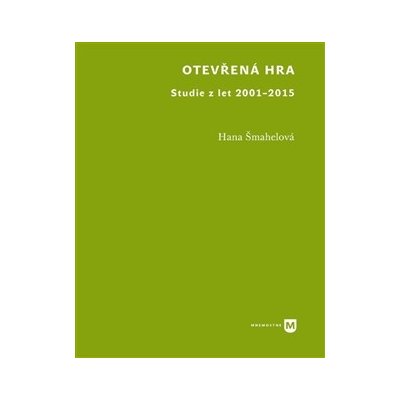 Otevřená hra. Studie z let 2001-2015 - Hana Šmahelová – Sleviste.cz