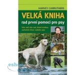 Velká kniha rad první pomoci pro psy - Harvey Carruthers – Hledejceny.cz