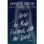 How to Make Friends with the Dark - Kathleen Glasgow – Hledejceny.cz