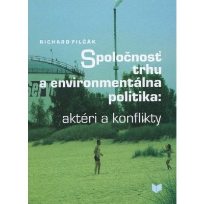 Spoločnosť trhu a environmentálna politika - Richard Filčák; Tatiana Kluvánková-Oravská; Edita Nemcová – Hledejceny.cz