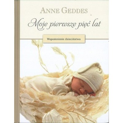 Moje pierwsze pięć lat. Wspomnienie dzieciństwa - Anne Geddes