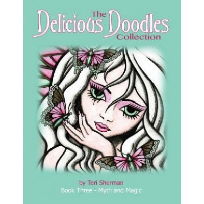 The Delicious Doodles Collection Book Three: Myth and Magic Colouring Book, with Fairies, Dragons, and Mermaids too!
