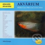 Akvárium Příručka pro začátečníky Abeceda akvaristy Kroupa Miloš – Hledejceny.cz