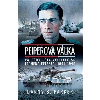 Peiperova válka - Válečná léta velitele SS Jochena Peipera 1941-1945 - Parker Danny S.