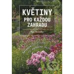 Květiny pro každou zahradu - Správná rostlina na správné místo - Hanzelka Petr – Hledejceny.cz
