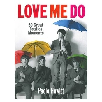 Love Me Do. 50 největších milníků kariéry Beatles - Paolo Hewitt - Slovart