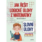 Jak řešit logické úlohy z matematiky - Slovní úlohy - Marcela Sládková – Zboží Dáma