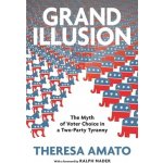 Grand Illusion: The Fantasy of Voter Choice in a Two-Party Tyranny Amato TheresaPevná vazba – Zbozi.Blesk.cz