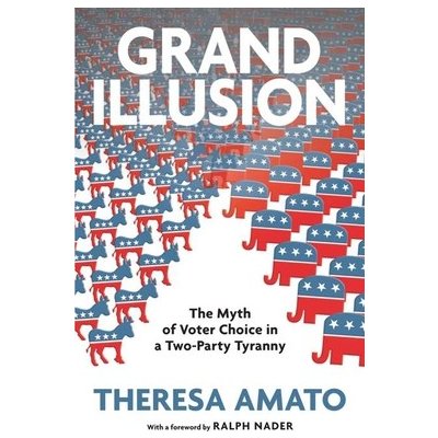 Grand Illusion: The Fantasy of Voter Choice in a Two-Party Tyranny Amato TheresaPevná vazba – Zbozi.Blesk.cz