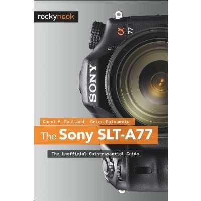 The Sony SLT-A77: The Unofficial Quintessential Guide Roullard Carol F.Paperback – Zboží Mobilmania