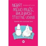 Nebýt mého muže, byla bych šťastně vdaná - Monika Bittl [kniha] – Hledejceny.cz