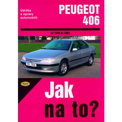 PEUGEOT 406 1996 - 2004 č. 74 -- Jak na to? - P. T. Peter T. Gill – Zbozi.Blesk.cz