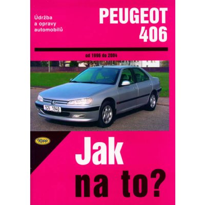 PEUGEOT 406 1996 - 2004 č. 74 -- Jak na to? - P. T. Peter T. Gill