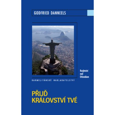 Přijď království tvé. Rozjímání nad Otčenášem - Danneels Godfried – Hledejceny.cz