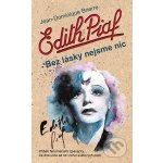 Edith Piaf. Bez lásky nejsme nic - Jean-Dominique Brierre – Sleviste.cz