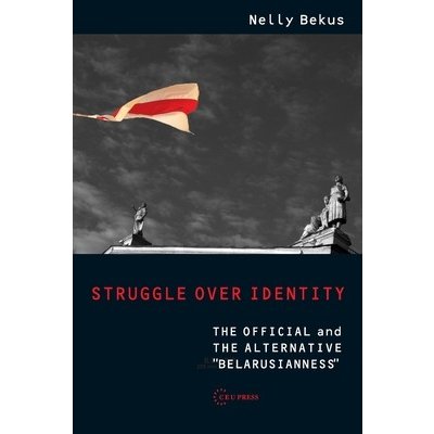 Struggle Over Identity: The Official and the Alternative Belarusianness Bekus NellyPaperback