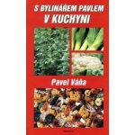 S bylinářem Pavlem v kuchyni - Pavel Váňa – Hledejceny.cz