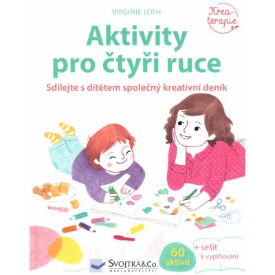 Aktivity pro čtyři ruce - Sdílejte s dítětem společný kreativní deník - Loth Virginie – Hledejceny.cz