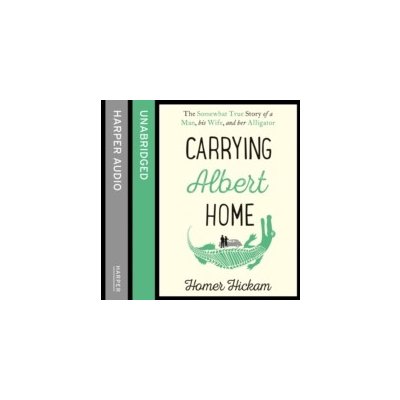Carrying Albert Home: The Somewhat True Story of a Man, his Wife and her Alligator - Hickam Homer, Verner Adam – Hledejceny.cz