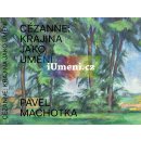 Cézanne: Krajina jako umění Machotka Pavel