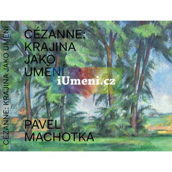 Cézanne: Krajina jako umění Machotka Pavel