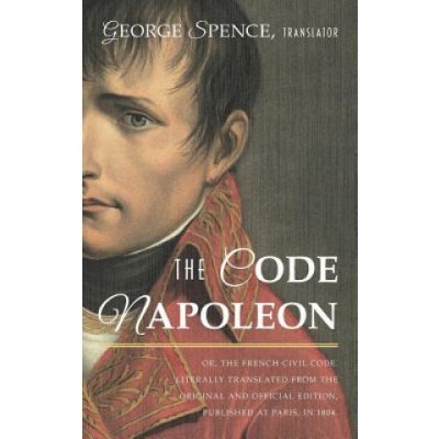 Code Napoleon; Or, the French Civil Code. Literally Translated from the Original and Official Edition, Published at Paris, in 1804, by a Barrister of – Hledejceny.cz