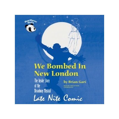 We Bombed in New London: The Inside Story of the Broadway Musical Late Nite Comic