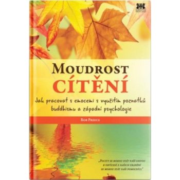 Moudrost cítění - Jak pracovat s emocemi s využitím poznatků buddhismu a západní psychologie - Rob Preece