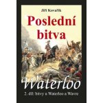 Waterloo - Poslední bitva - 2. díl bitvy u Waterloo a Wavre - Jiří Kovařík – Hledejceny.cz