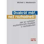 Dvakrát měř, než rozhodneš! Michael J. Mauboussin – Sleviste.cz