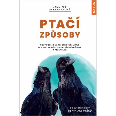 Ptačí způsoby: Nový pohled na to, jak ptáci mluví, pracují, hrají si, vychovávají mláďata a přemýšlejí - Jennifer Ackerman