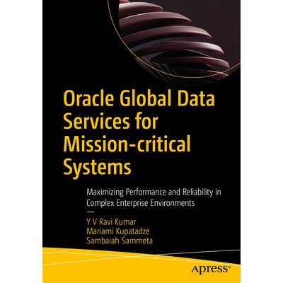 Oracle Global Data Services for Mission-Critical Systems: Maximizing Performance and Reliability in Complex Enterprise Environments Kumar Y. V. RaviPaperback