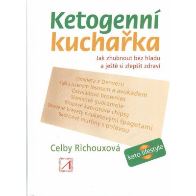 Ketogenní kuchařka - Jak zhubnout bez hladu a ještě si zlepšit zdraví - Celby Richouxová – Hledejceny.cz