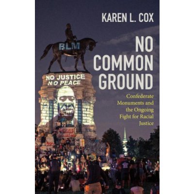 No Common Ground: Confederate Monuments and the Ongoing Fight for Racial Justice Cox Karen L.Pevná vazba