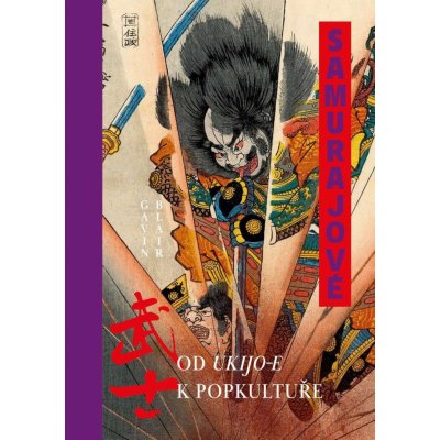 Samurajové Od ukijo-e k popkultuře - Gavin Blair – Hledejceny.cz