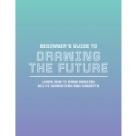 Beginner's Guide to Drawing the Future: Learn How to Draw Amazing Sci-Fi Characters and Concepts 3dtotal PublishingPaperback – Hledejceny.cz