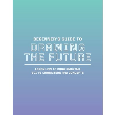 Beginner's Guide to Drawing the Future: Learn How to Draw Amazing Sci-Fi Characters and Concepts 3dtotal PublishingPaperback – Hledejceny.cz