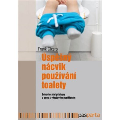 Úspěšný nácvik používání toalety - Behaviorální přístupy u osob s vývojovým postižením - Cicero Frank – Hledejceny.cz