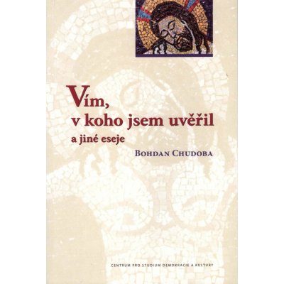 Vím, v koho jsem uvěřil a jiné eseje - Bohdan Chudoba – Hledejceny.cz