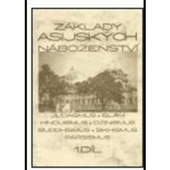 Základy asijských náboženství I.díl -- Judaismus, islám, hinduismus, džinismus, buddhismus, sikhismus, pársismus - Knotková-Čapková Blanka, kol.