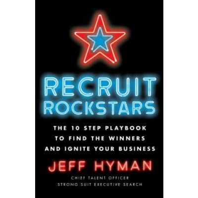 Recruit Rockstars: The 10 Step Playbook to Find the Winners and Ignite Your Business Hyman JeffPaperback