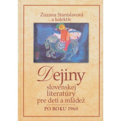 DEJINY SLOVENSKEJ LITERATÚRY PRE DETI A MLÁDEŽ PO ROKU 1960 - Zuzana Stanislavová – Hledejceny.cz