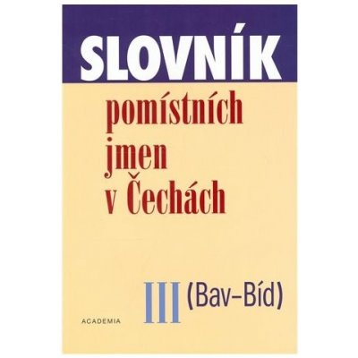 Slovník pomístních jmen v Čechách III -- Bav - Bíd - Jana Matúšová a kol. – Hledejceny.cz