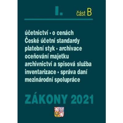 Zákony I B /2021 Účetnictví, ČÚS - Účetnictví, o cenách, České účetní standardy, platební styk, archivace oceňování majetku, archivnictví a spisová služba, inventarizace, správa daní, mezinárodní spol