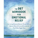 The Dbt Workbook for Emotional Relief: Fast-Acting Dialectical Behavior Therapy Skills to Balance Out-Of-Control Emotions and Find Calm Right Now (Van Dijk Sheri)(Paperback) – Hledejceny.cz