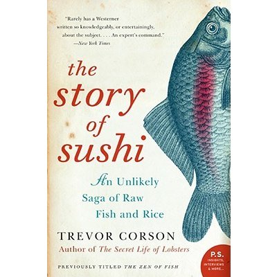 The Story of Sushi: An Unlikely Saga of Raw Fish and Rice Corson Trevor Paperback
