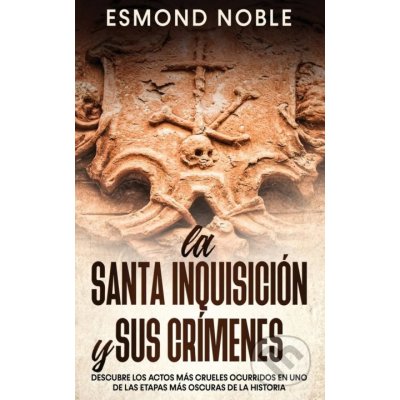 La Santa Inquisición y sus Crímenes - Esmond Noble – Hledejceny.cz