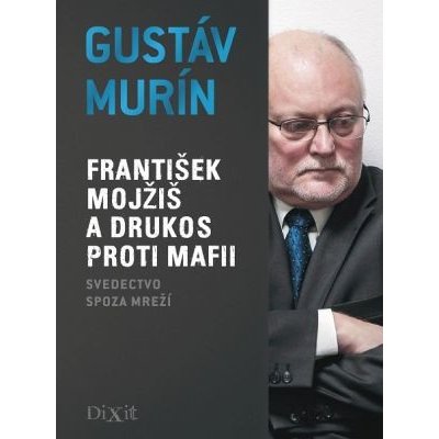 František Mojžiš a Drukos proti mafii: Svedectvo spoza mreží - Gustáv Murín – Zbozi.Blesk.cz